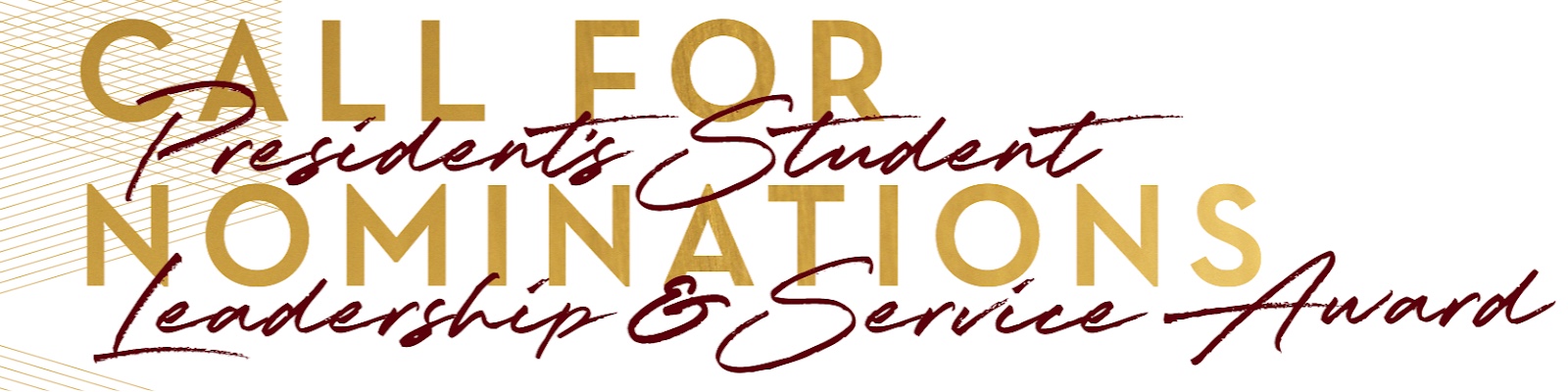 Banner that reads 'Call for Nominations: President's Student Leadership Award' in gold and maroon colored text.